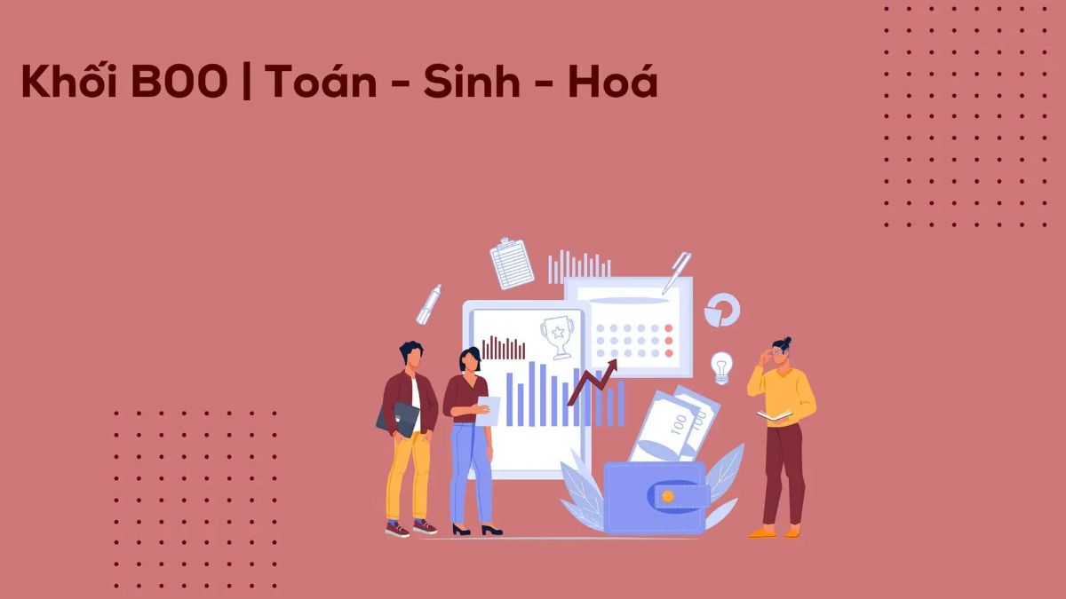 Tổ hợp B00 gồm những môn nào? Học khối B00 ra làm nghề gì?